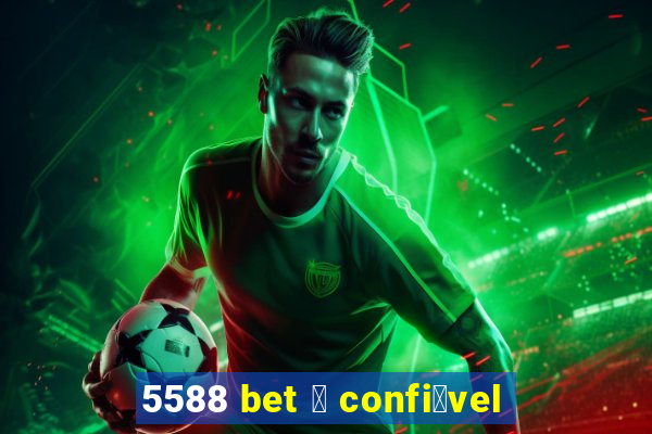 5588 bet 茅 confi谩vel